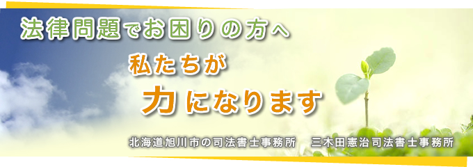 法律問題でお困りの方へ 私たちが力になります。北海道旭川市の司法書士事務所　三木田司法書士事務所